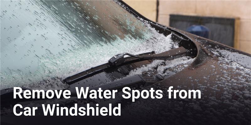 Removing water spots from car windshield safely